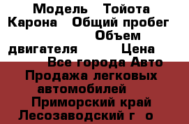  › Модель ­ Тойота Карона › Общий пробег ­ 385 000 › Объем двигателя ­ 125 › Цена ­ 120 000 - Все города Авто » Продажа легковых автомобилей   . Приморский край,Лесозаводский г. о. 